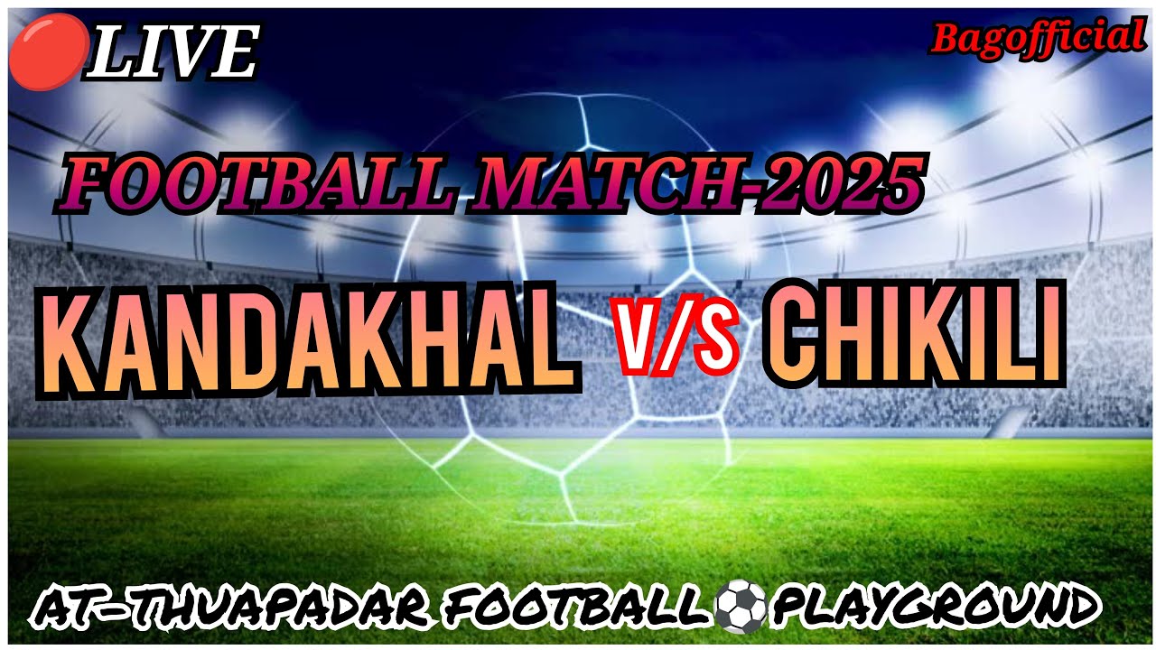 KANDAKHAL V/S CHIKILI 🔴LIVE FOOTBALL ⚽ MATCH-2025//AT-THUAPADAR FOOTBALL⚽ PLAYGROUND