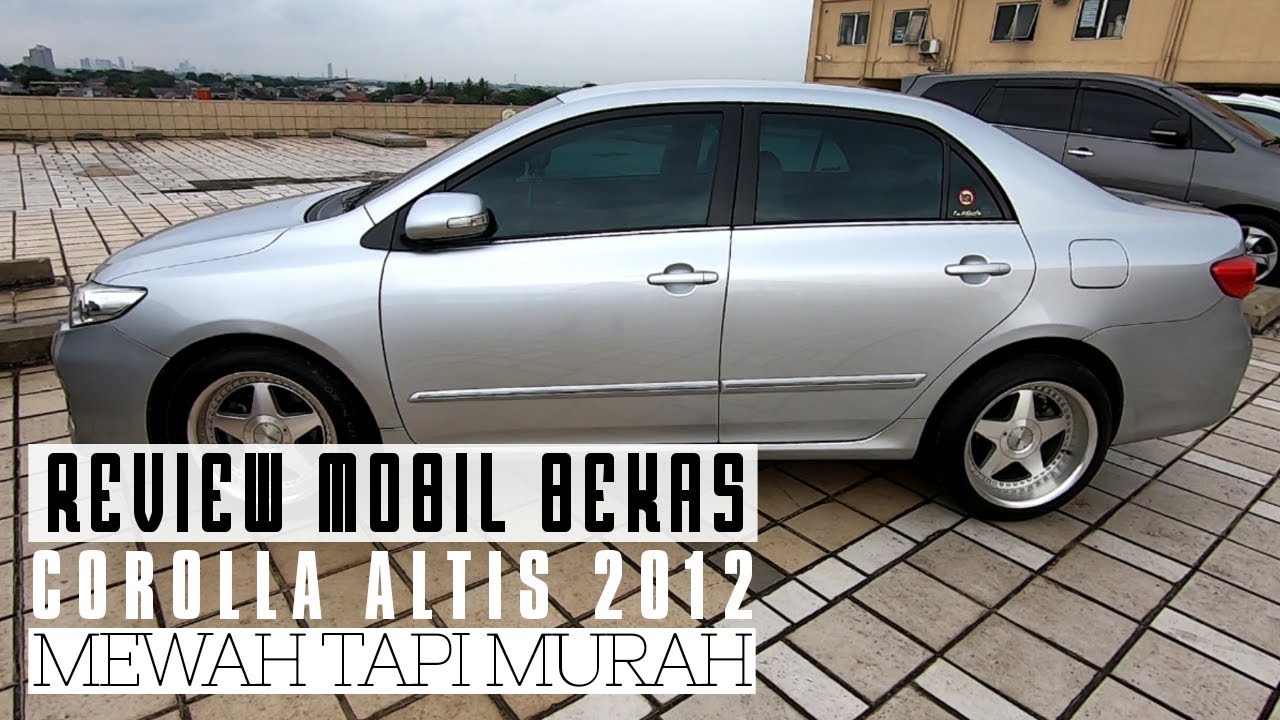 REVIEW MOBIL  BEKAS  TOYOTA  COROLLA  ALTIS  2012 CUMA 