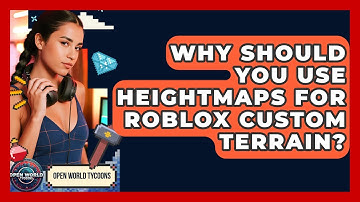 Why Should You Use Heightmaps For Roblox Custom Terrain? - Open World Tycoons