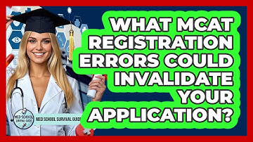 What MCAT Registration Errors Could Invalidate Your Application? - Med School Survival Guide