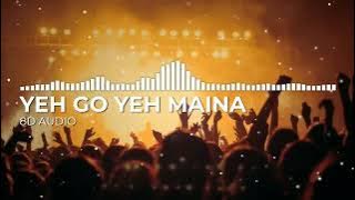 Yeh Go Yeh Maina 8D Audio Song