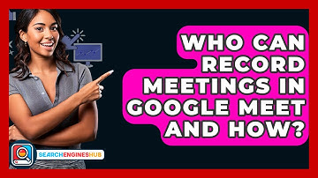 Who Can Record Meetings In Google Meet And How? - SearchEnginesHub.com