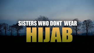 BEAUTIFUL VIDEO FOR SISTERS WHO DON’T WEAR HIJAB