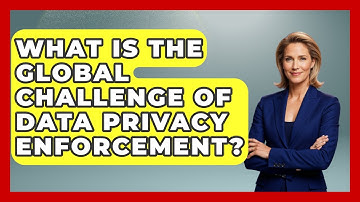 What Is The Global Challenge Of Data Privacy Enforcement? - Virtual Communication Hub