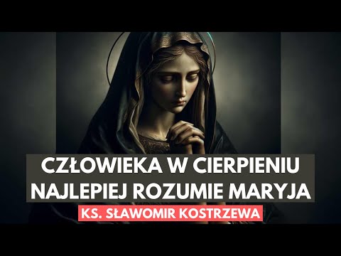 Człowieka w cierpienia najlepiej rozumie Maryja - ks. Sławomir Kostrzewa