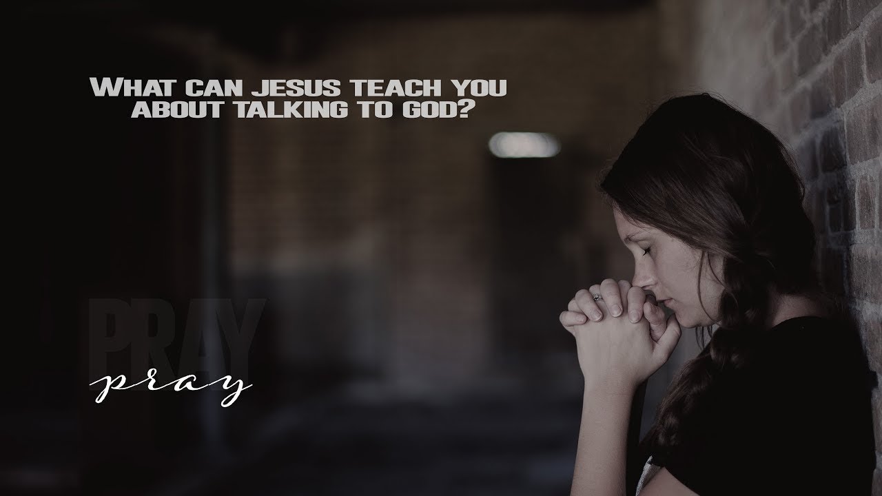 Pray - What Can Jesus Teach You About Talking To God - YouTube