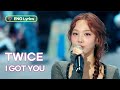 TWICE - I GOT YOU [ENG Lyrics] | KBS WORLD TV 240301