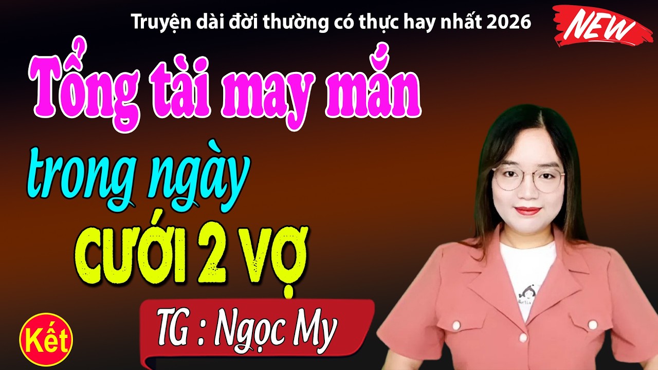 Tổng tài may mắn trong ngày cưới được 2 vợ tập 2 Kết - đọc truyện đêm khuya