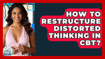 How To Restructure Distorted Thinking In CBT? - CBT Toolkit