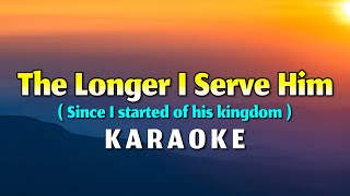 The Longer I Serve Him Karaoke ( Since I started of his kingdom )