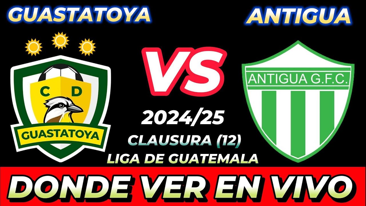 GUASTATOYA VS ANTIGUA GFC DÓNDE VER EN VIVO FECHA HORA HORARIO CUANDO ...