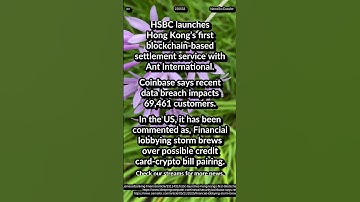 HSBC: HK blockchain settlement. Coinbase breach: 69K customers. US Finance lobby: credit card-crypto