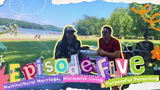 Ep. 5 Multicultural Marriage, Minimalist Living & Purposeful Parenting