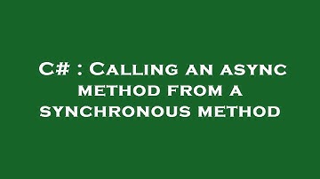 C# : Calling an async method from a synchronous method