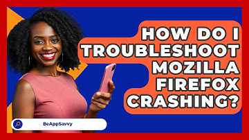 How Do I Troubleshoot Mozilla Firefox Crashing? - Be App Savvy