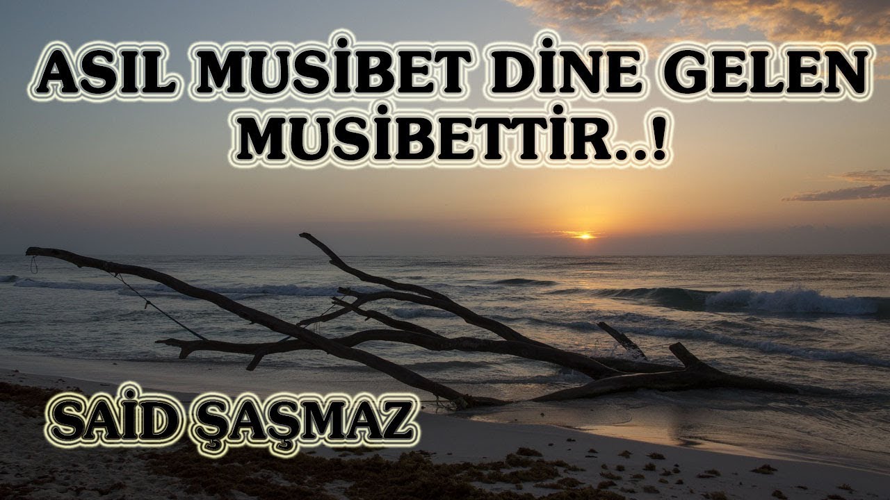 Said Şaşmaz - Asıl Musibet Dine Gelen Musibettir..!