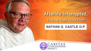 Afterlife Interrupted, Helping Souls Cross Over with Nathan G. Castle, OP