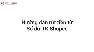 HRS - Đào tạo cơ bản Shopee (Bài 17) - Hướng dẫn rút tiền từ số dư tài khoản Shopee