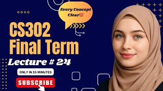 CS302 Lecture 24 | CS302 Finalterm Short Lectures