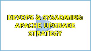 DevOps & SysAdmins: Apache upgrade strategy Details