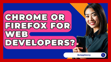Chrome Or Firefox For Web Developers? - Be App Savvy