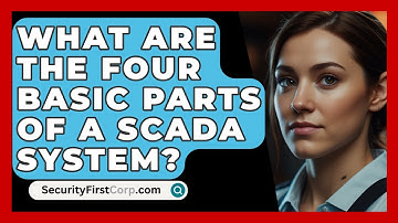 What Are The Four Basic Parts Of A SCADA System? - SecurityFirstCorp.com