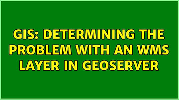 GIS: Determining the problem with an WMS layer in Geoserver