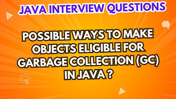 Possible ways for objects eligible for garbage collection (GC) in Java?  | Java Interview Questions