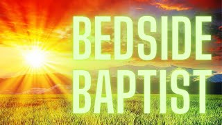 Bedside Baptist (Can We Talk Service!!)