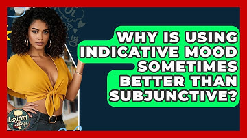 Why Is Using Indicative Mood Sometimes Better Than Subjunctive? - Lexicon Lounge