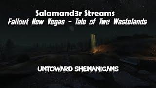 Salamand3r Streams - FNV TTW - Untoward Shenanigans