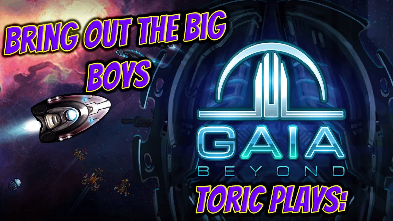 Gaia Beyond | Bring Out The Big Boys | Let's Play Gaia Beyond with Toric