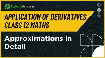 Class 12 Maths | Approximations in Detail | Application of Derivatives Class 12 | Tutorialspoint