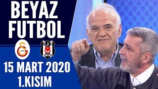 Beyaz Futbol 15 Mart 2020 Kısım 1/3 (Galatasaray-Beşiktaş maçı)