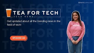 TEA4TECH | Ep. 44 | Techjockey | Latest Tech buzz