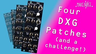 Four DXG Patches (No Talking!) | Make Noise