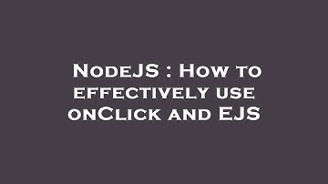 NodeJS : How to effectively use onClick and EJS