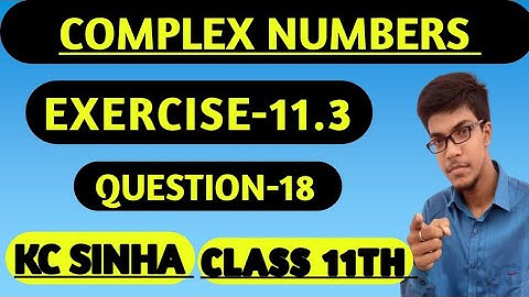 Complex Numbers class 11th||K.C Sinha solution||Exercise-11.3||Question:- 18