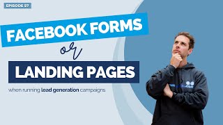 Should you be using Facebook Forms OR Landing Pages for Lead Gen campaigns