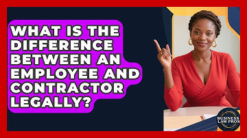 What Is The Difference Between An Employee And Contractor Legally? - Business Law Pros