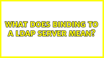 What does binding to a LDAP server mean? (2 Solutions!!)