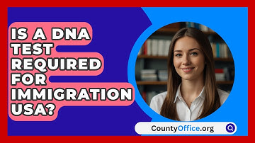 Is A DNA Test Required For Immigration USA? - CountyOffice.org