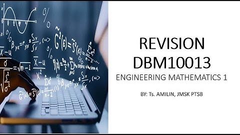 DBM10013 ENGINEERING MATEMATICS : REVISION FOR FINAL EXAMINATION