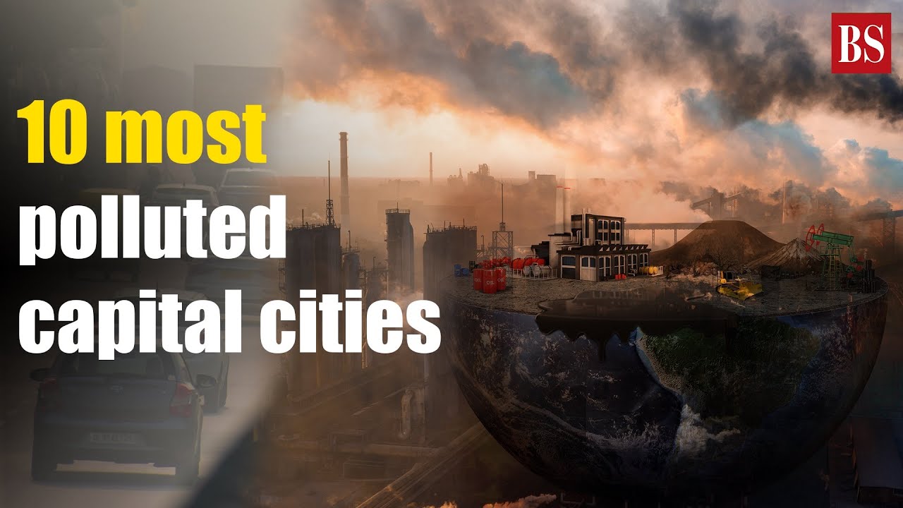 These are the top 10 most polluted capital cities in the world