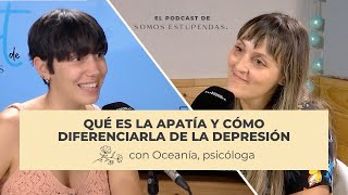 ¿Por qué todo me da igual? Qué es la apatía y cómo diferenciarla de la DEPRESIÓN | @SomosEstupendas