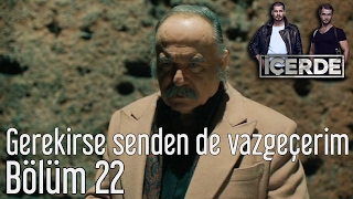 İçerde 22 Bölüm - Gerekirse Senden De Vazgeçerim