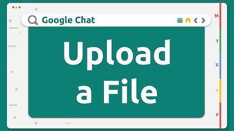 Google Chat - Upload a File