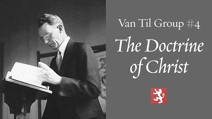 Van Til Group #4  The Doctrine of Christ