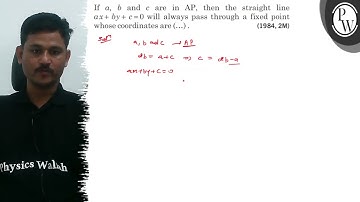 If a, b and c are in AP, then the straight line a x+b y+c=0 will always pass through a fixed poin...