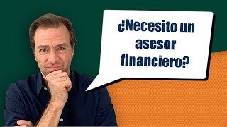 Necesito Un Asesor Financiero?